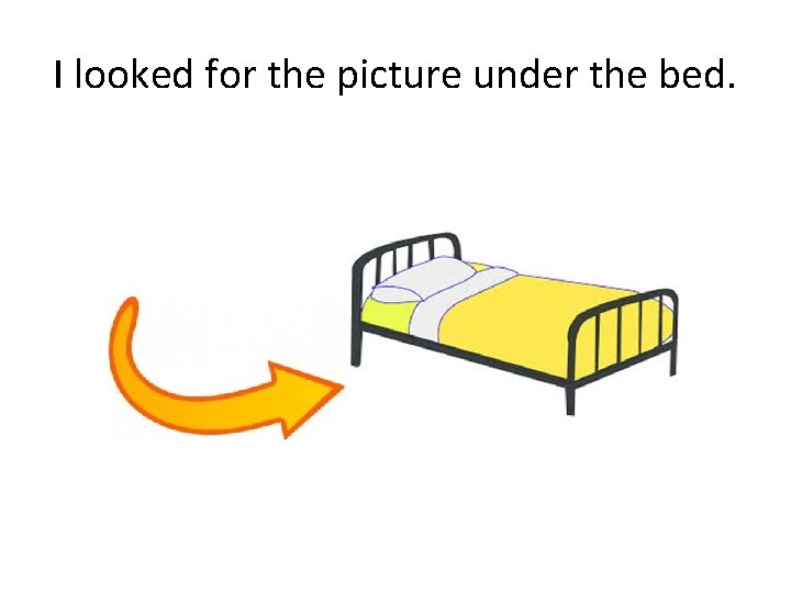 I looked for the picture under the bed. 