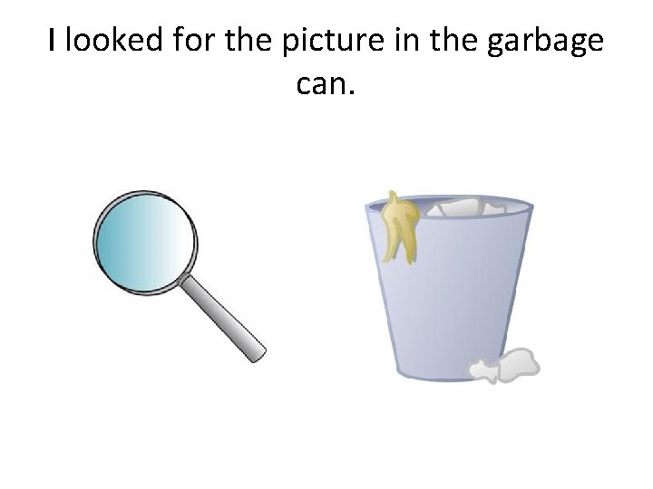 I looked for the picture in the garbage can. 