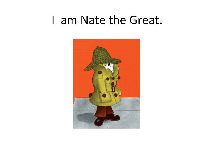 I am Nate the Great. 
