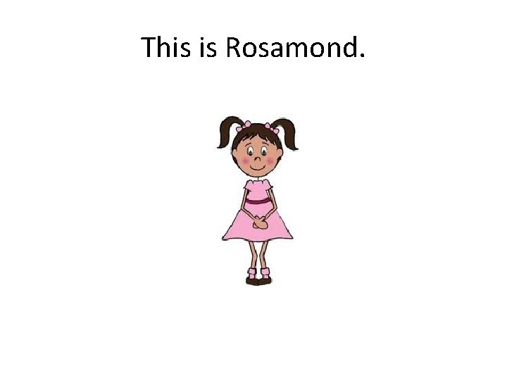 This is Rosamond. 