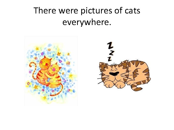 There were pictures of cats everywhere. 