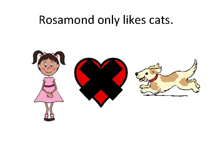 Rosamond only likes cats. 