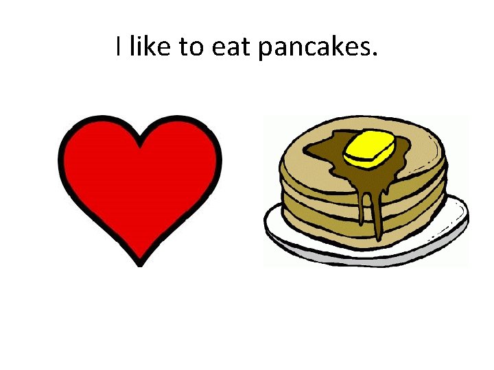 I like to eat pancakes. 