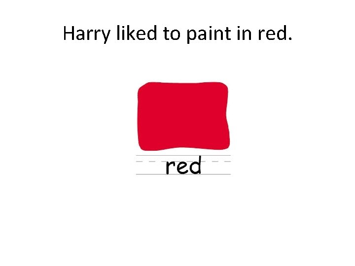 Harry liked to paint in red. 