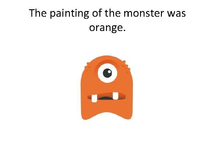 The painting of the monster was orange. 