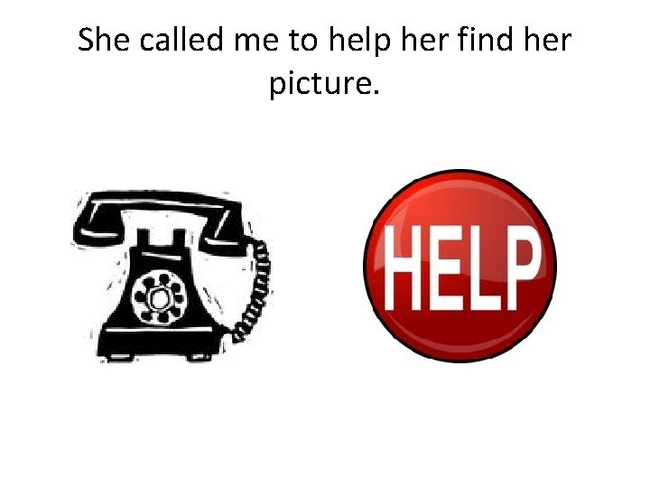 She called me to help her find her picture. 