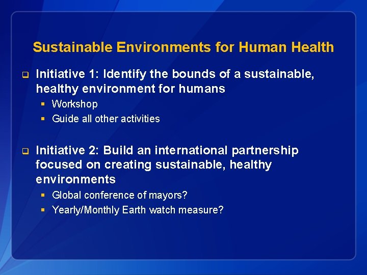 Sustainable Environments for Human Health q Initiative 1: Identify the bounds of a sustainable,