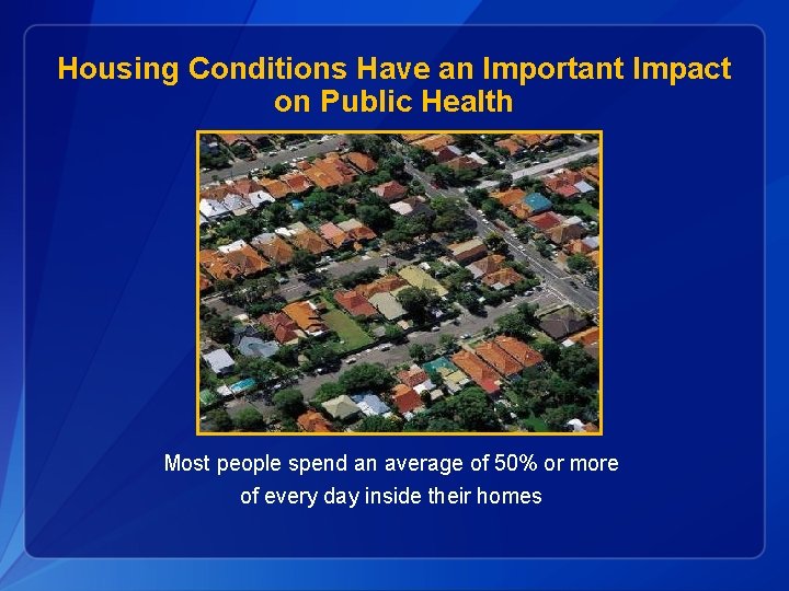 Housing Conditions Have an Important Impact on Public Health Most people spend an average