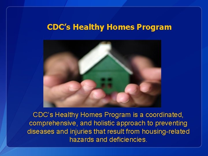 CDC’s Healthy Homes Program is a coordinated, comprehensive, and holistic approach to preventing diseases