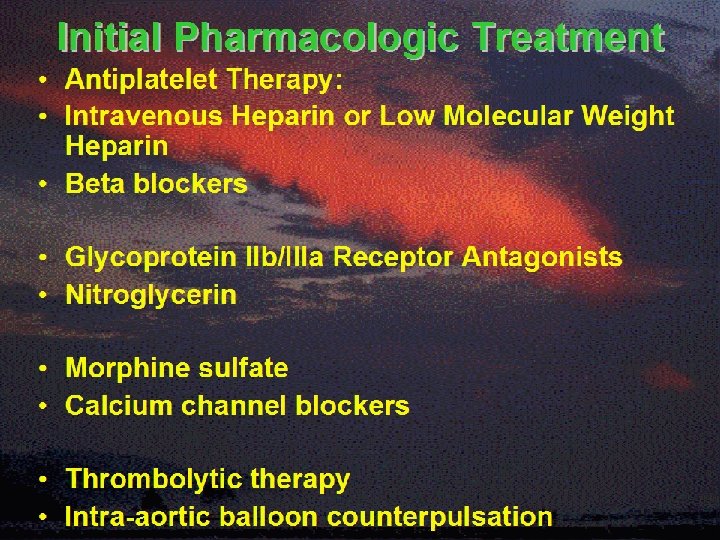 Initial Pharmacologic Treatment • Antiplatelet Therapy: • Intravenous Heparin or Low Molecular Weight Heparin