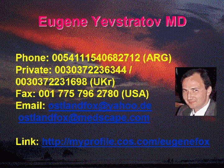 Eugene Yevstratov MD Phone: 0054111540682712 (ARG) Private: 0030372236344 / 0030372231698 (UKr) Fax: 001 775
