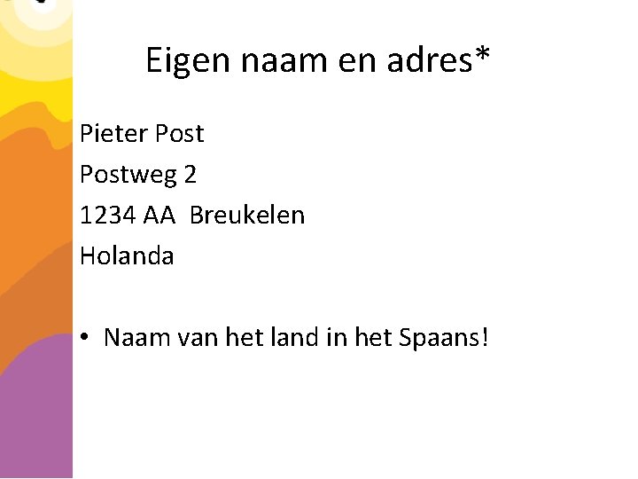 Eigen naam en adres* Pieter Postweg 2 1234 AA Breukelen Holanda • Naam van