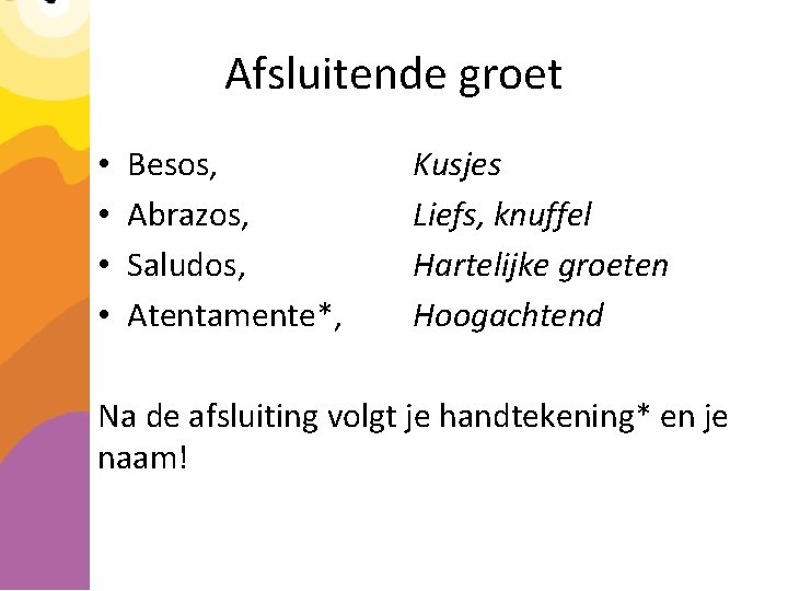 Afsluitende groet • • Besos, Abrazos, Saludos, Atentamente*, Kusjes Liefs, knuffel Hartelijke groeten Hoogachtend