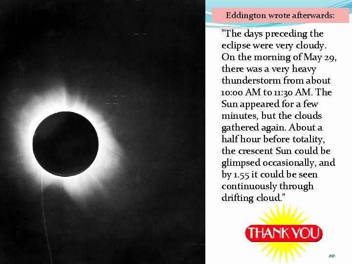 Eddington wrote afterwards: "The days preceding the eclipse were very cloudy. On the morning