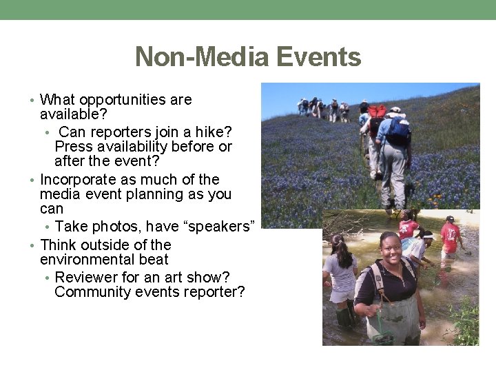 Non-Media Events • What opportunities are available? • Can reporters join a hike? Press