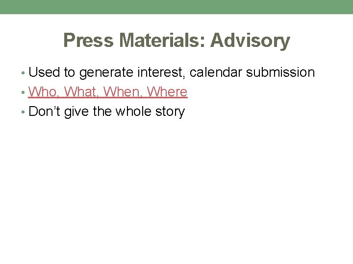 Press Materials: Advisory • Used to generate interest, calendar submission • Who, What, When,