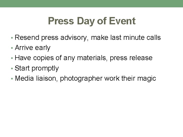 Press Day of Event • Resend press advisory, make last minute calls • Arrive