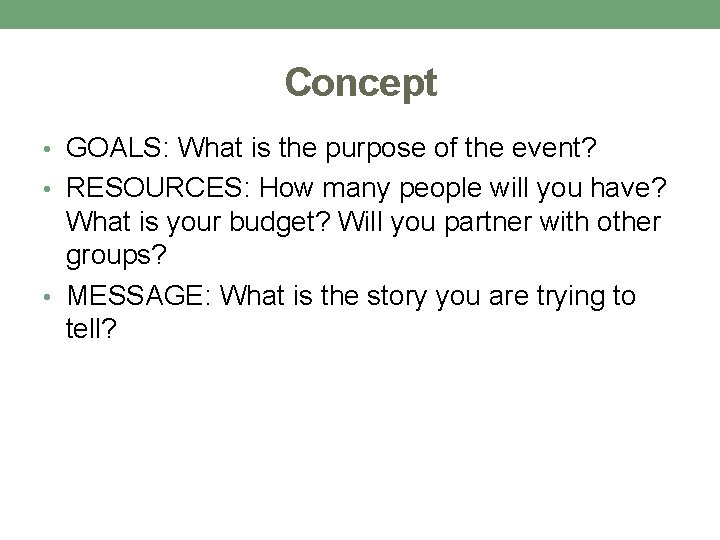 Concept • GOALS: What is the purpose of the event? • RESOURCES: How many