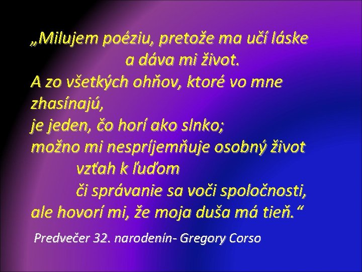 „Milujem poéziu, pretože ma učí láske a dáva mi život. A zo všetkých ohňov,