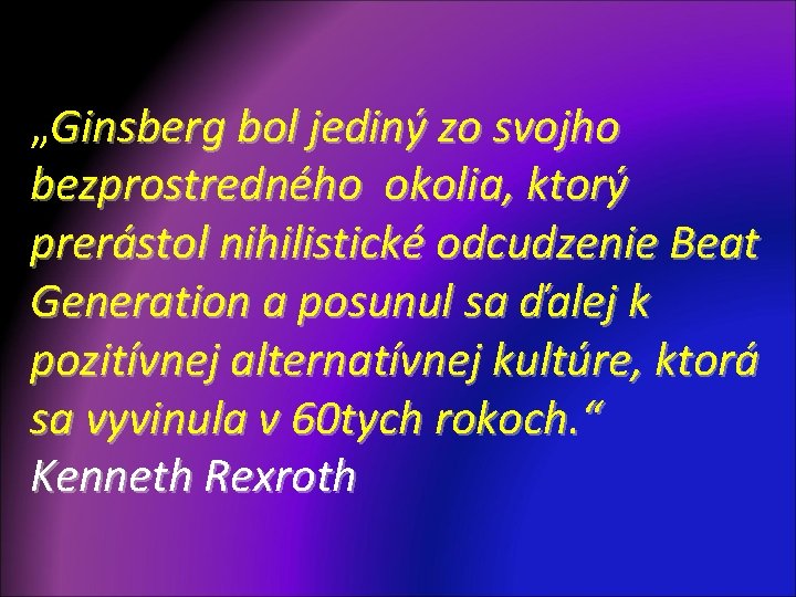 „Ginsberg bol jediný zo svojho bezprostredného okolia, ktorý prerástol nihilistické odcudzenie Beat Generation a