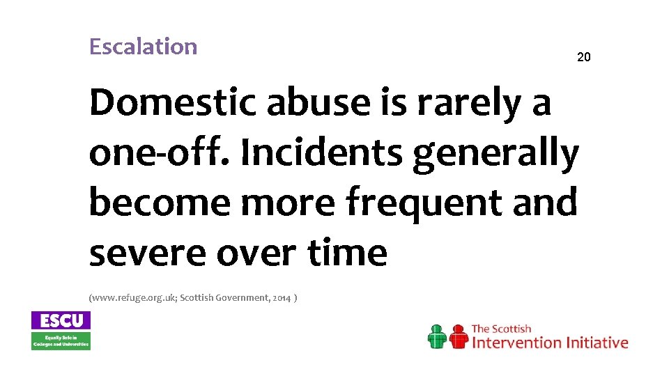 Escalation 20 Domestic abuse is rarely a one-off. Incidents generally become more frequent and