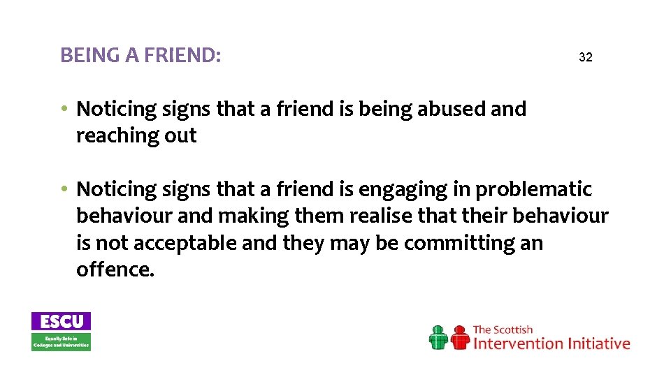 BEING A FRIEND: 32 • Noticing signs that a friend is being abused and
