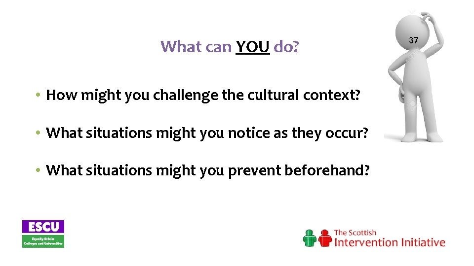 What can YOU do? • How might you challenge the cultural context? • What