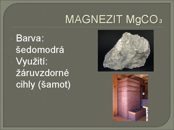 MAGNEZIT Mg. CO₃ Barva: šedomodrá Využití: žáruvzdorné cihly (šamot) 