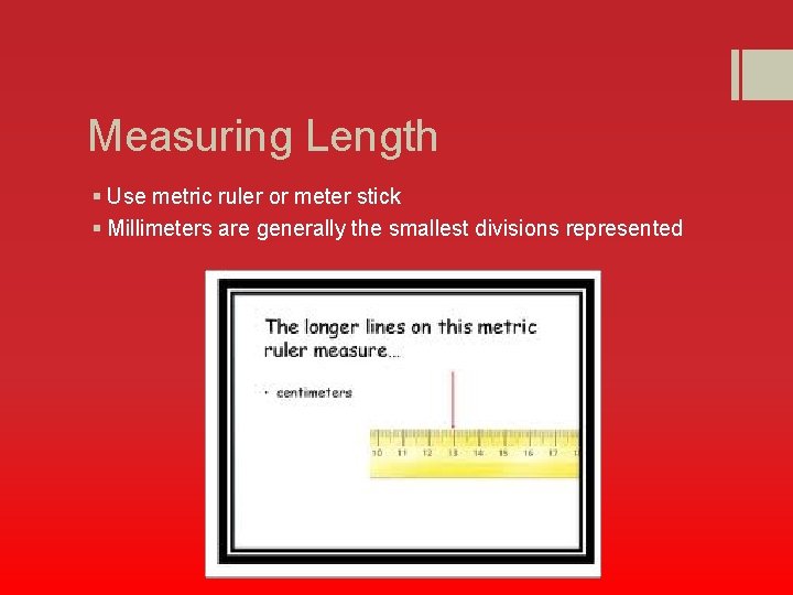 Measuring Length § Use metric ruler or meter stick § Millimeters are generally the