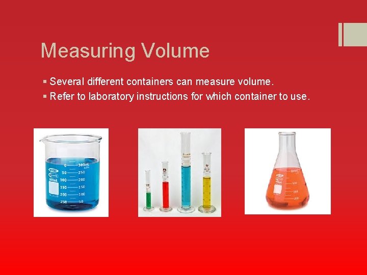 Measuring Volume § Several different containers can measure volume. § Refer to laboratory instructions