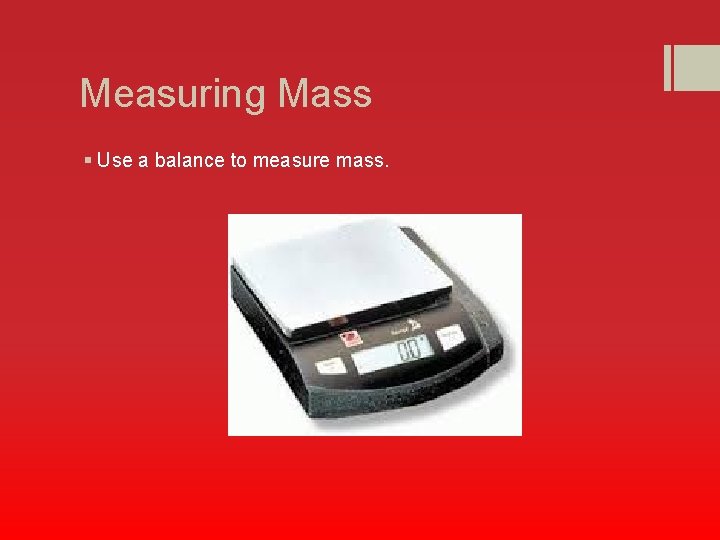 Measuring Mass § Use a balance to measure mass. 