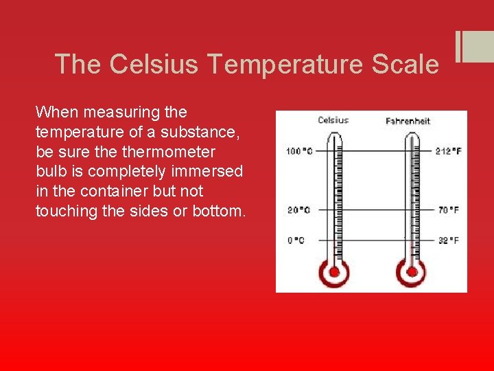 The Celsius Temperature Scale When measuring the temperature of a substance, be sure thermometer