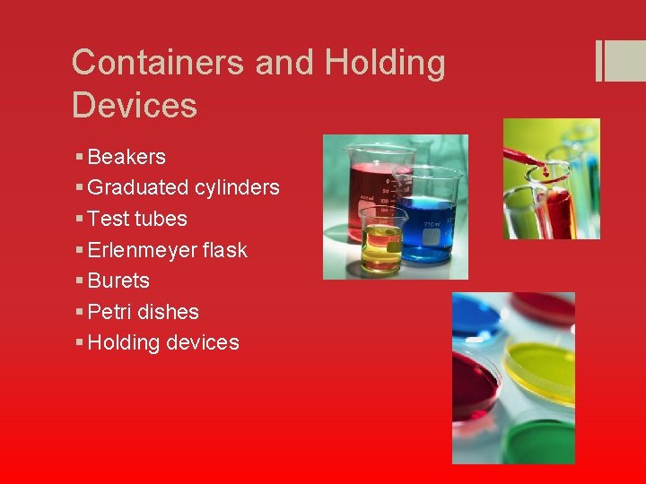 Containers and Holding Devices § Beakers § Graduated cylinders § Test tubes § Erlenmeyer