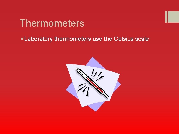 Thermometers § Laboratory thermometers use the Celsius scale 