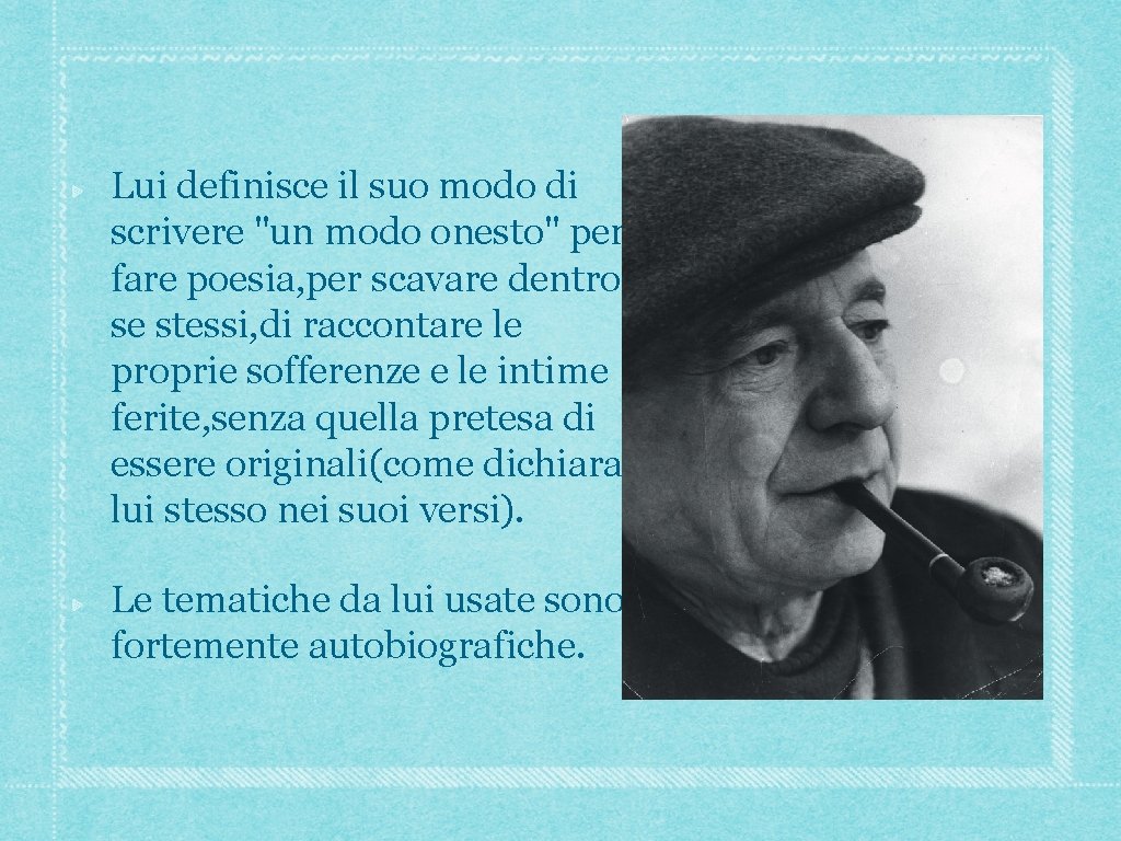 Lui definisce il suo modo di scrivere "un modo onesto" per fare poesia, per Lui definisce il suo modo di scrivere "un modo onesto" per fare poesia, per