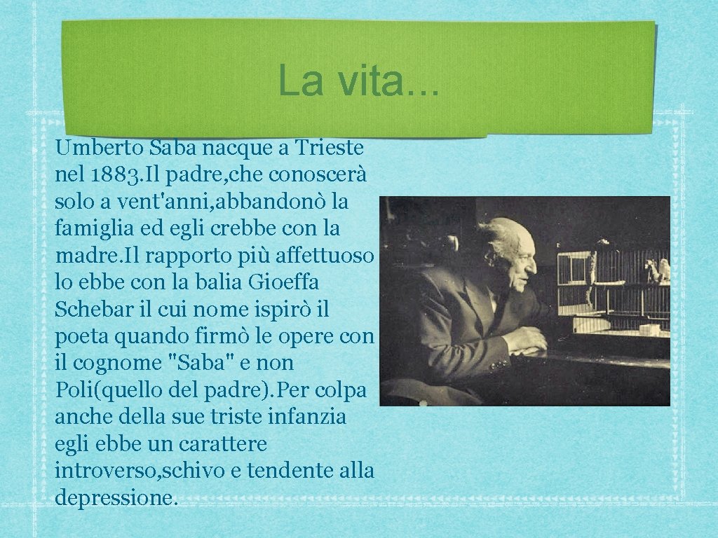 La vita. . . Umberto Saba nacque a Trieste nel 1883. Il padre, che