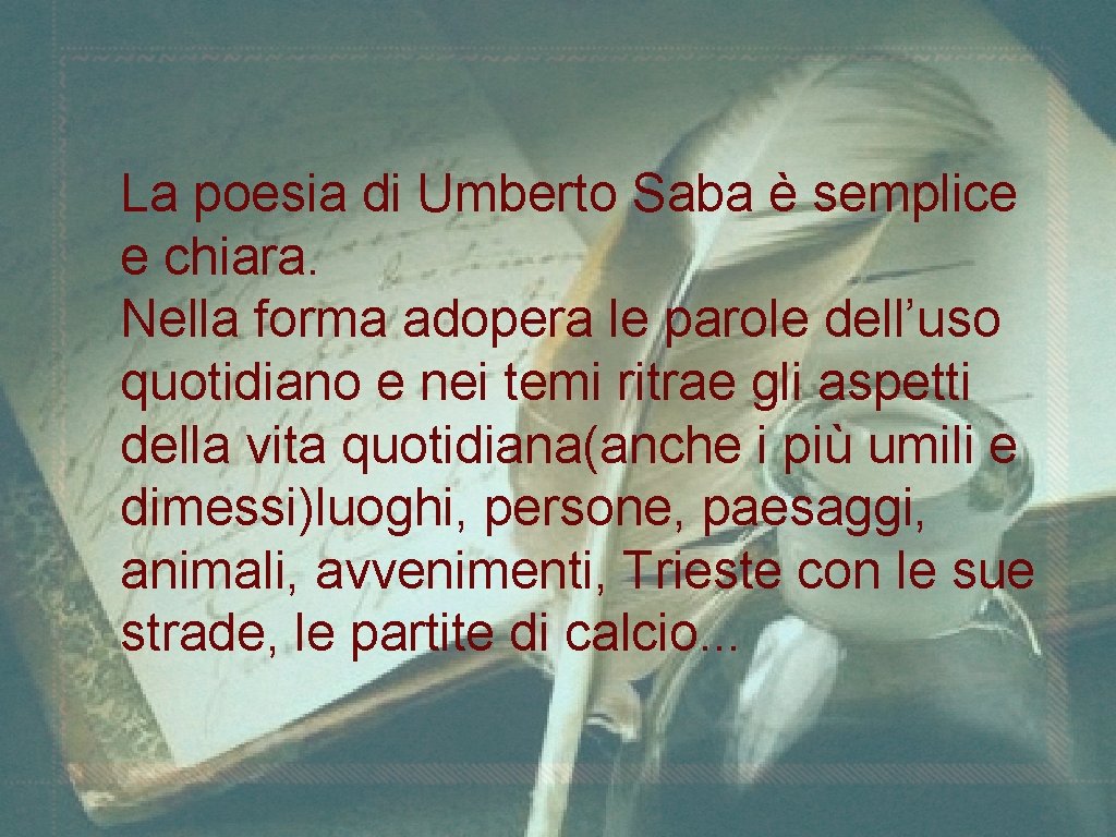 La poesia di Umberto Saba è semplice e chiara. Nella forma adopera le parole La poesia di Umberto Saba è semplice e chiara. Nella forma adopera le parole