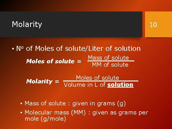 Molarity 10 • No of Moles of solute/Liter of solution Moles of solute =
