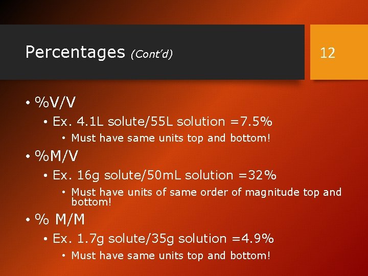 Percentages (Cont’d) 12 • %V/V • Ex. 4. 1 L solute/55 L solution =7.
