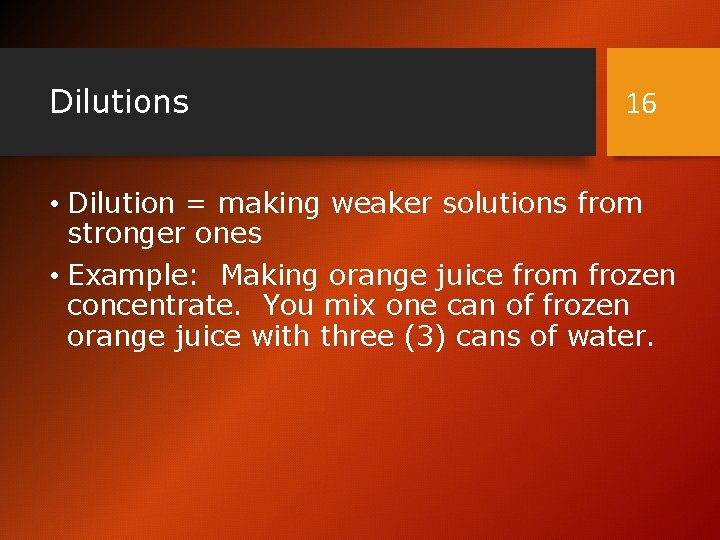 Dilutions 16 • Dilution = making weaker solutions from stronger ones • Example: Making