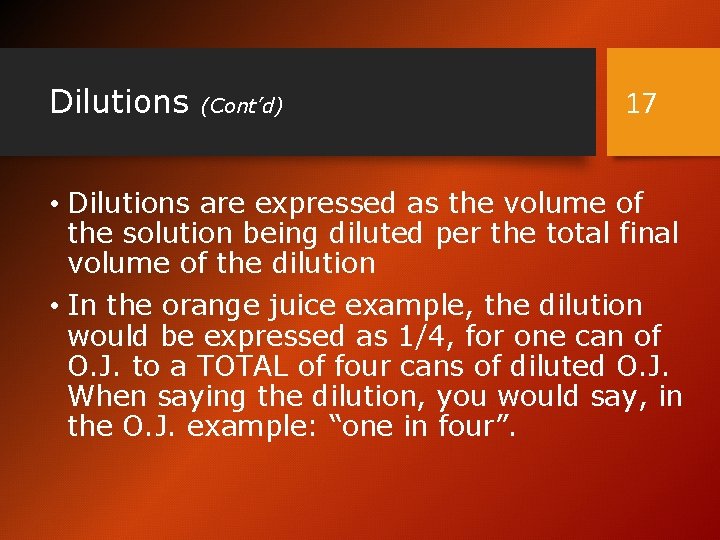 Dilutions (Cont’d) 17 • Dilutions are expressed as the volume of the solution being