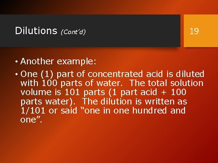 Dilutions (Cont’d) 19 • Another example: • One (1) part of concentrated acid is