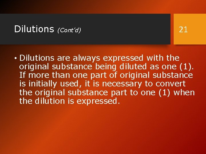 Dilutions (Cont’d) 21 • Dilutions are always expressed with the original substance being diluted
