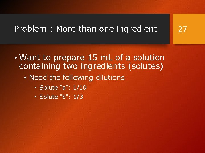 Problem : More than one ingredient • Want to prepare 15 m. L of