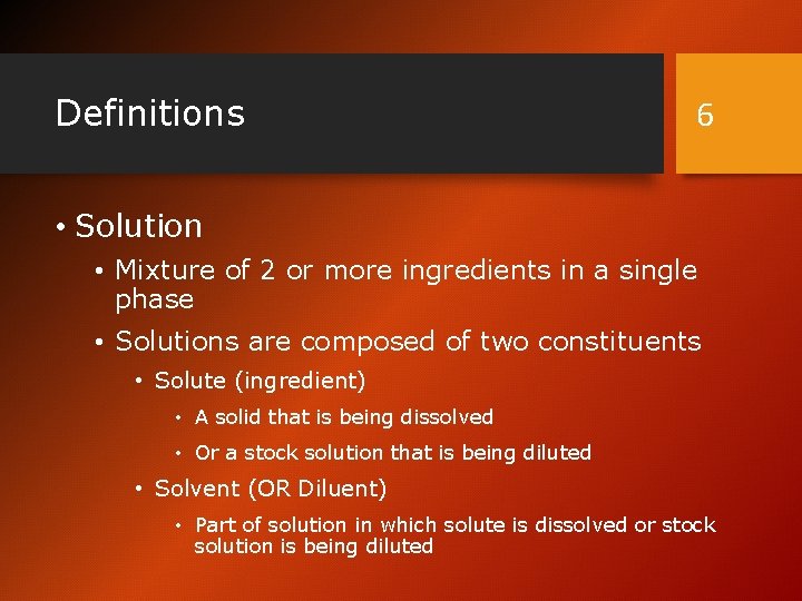 Definitions 6 • Solution • Mixture of 2 or more ingredients in a single