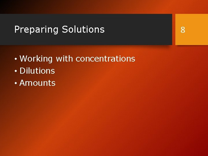 Preparing Solutions • Working with concentrations • Dilutions • Amounts 8 