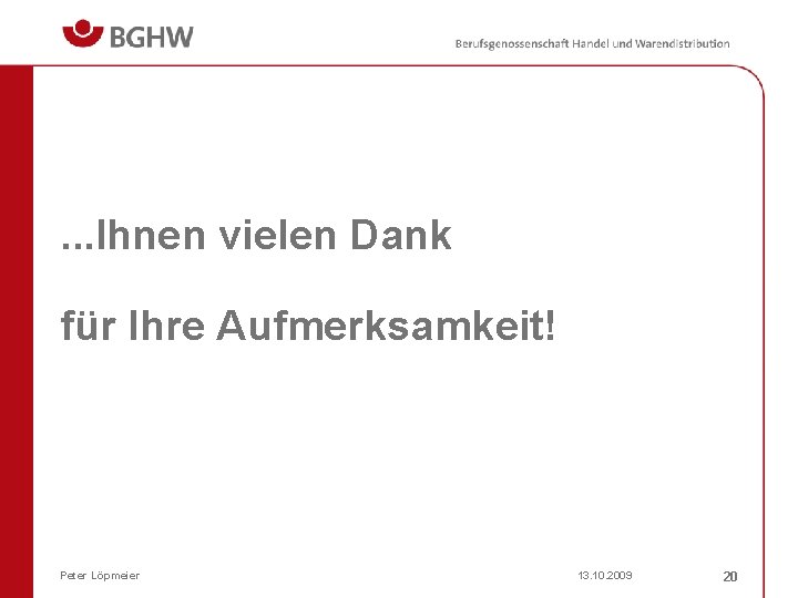 . . . Ihnen vielen Dank für Ihre Aufmerksamkeit! Peter Löpmeier 13. 10. 2009