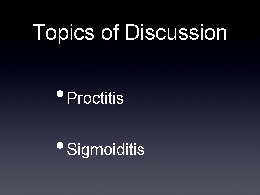 Topics of Discussion • Proctitis • Sigmoiditis 