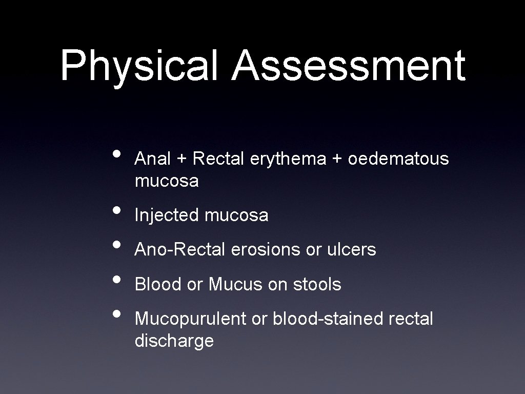 Physical Assessment • • • Anal + Rectal erythema + oedematous mucosa Injected mucosa