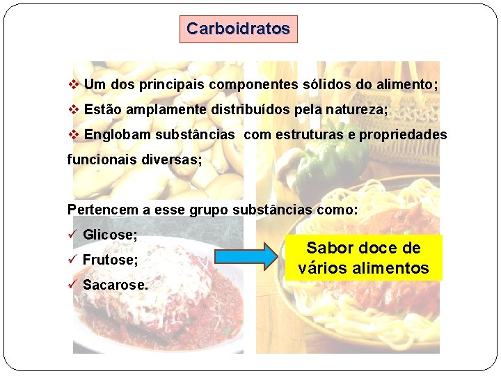 Carboidratos v Um dos principais componentes sólidos do alimento; v Estão amplamente distribuídos pela